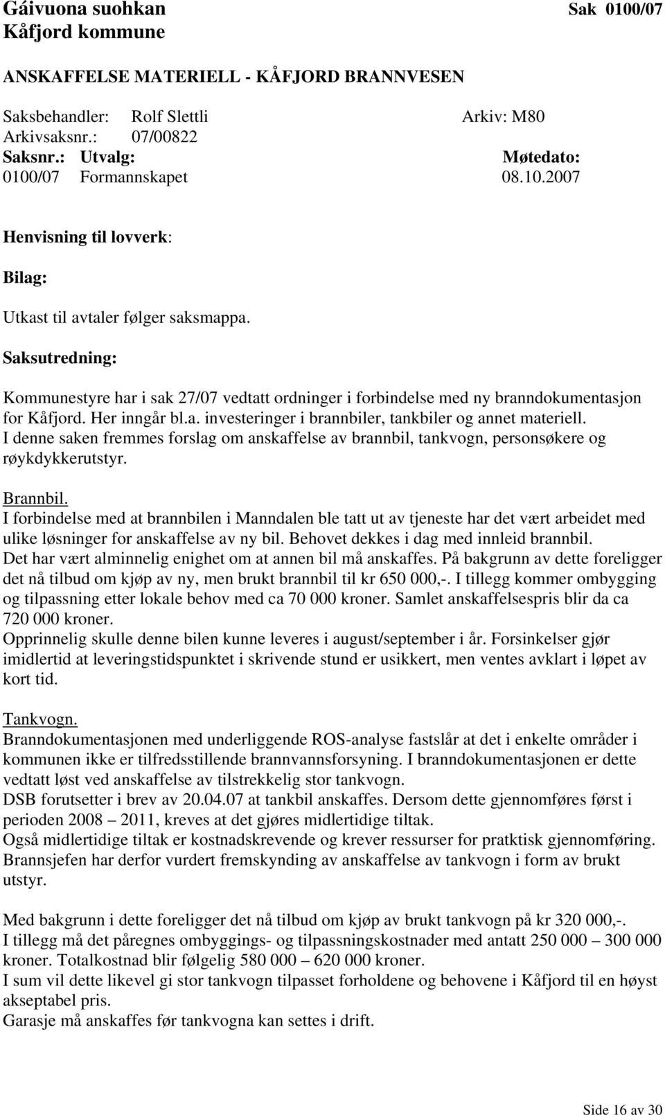 Saksutredning: Kommunestyre har i sak 27/07 vedtatt ordninger i forbindelse med ny branndokumentasjon for Kåfjord. Her inngår bl.a. investeringer i brannbiler, tankbiler og annet materiell.