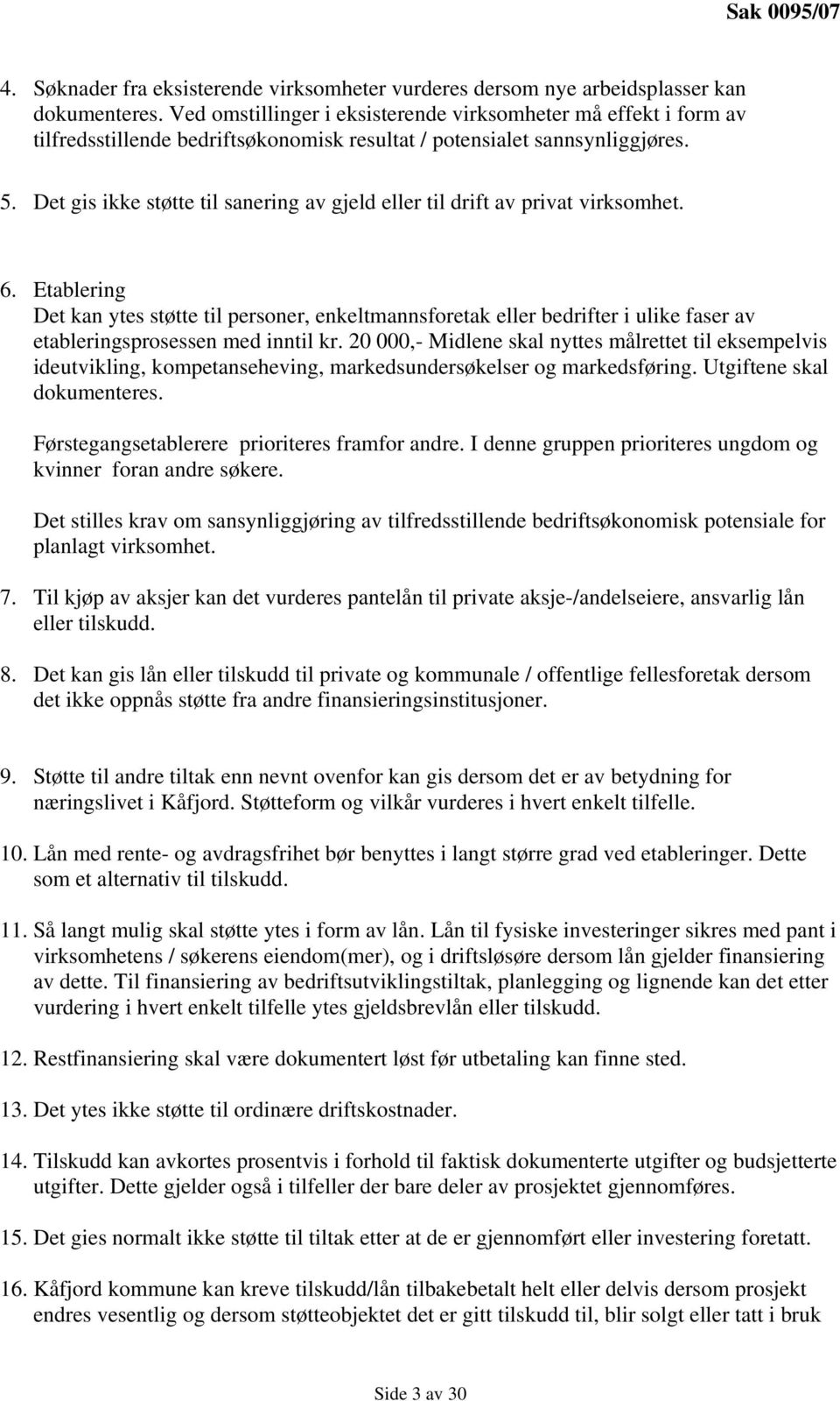 Det gis ikke støtte til sanering av gjeld eller til drift av privat virksomhet. 6.