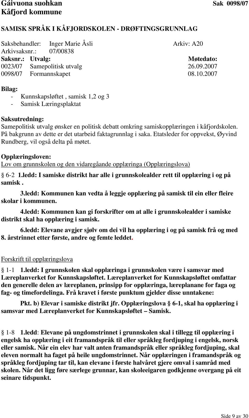 2007 Bilag: - Kunnskapsløftet, samisk 1,2 og 3 - Samisk Læringsplaktat Saksutredning: Samepolitisk utvalg ønsker en politisk debatt omkring samiskopplæringen i kåfjordskolen.