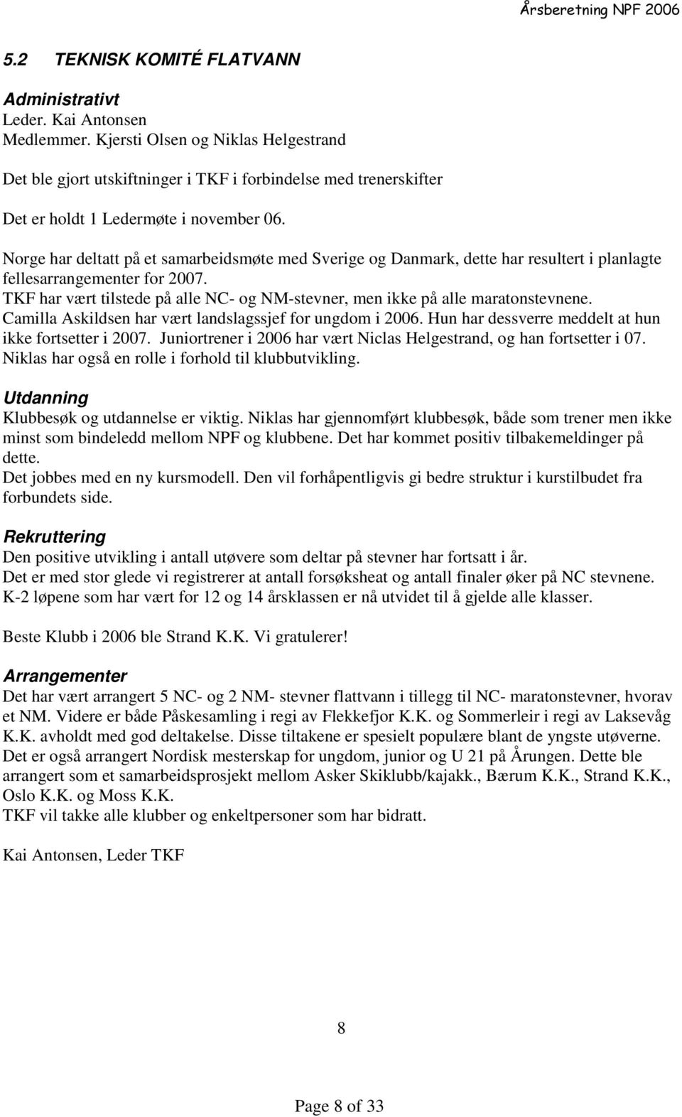 Norge har deltatt på et samarbeidsmøte med Sverige og Danmark, dette har resultert i planlagte fellesarrangementer for 2007.