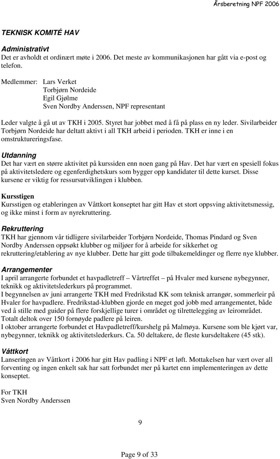 Sivilarbeider Torbjørn Nordeide har deltatt aktivt i all TKH arbeid i perioden. TKH er inne i en omstruktureringsfase. Utdanning Det har vært en større aktivitet på kurssiden enn noen gang på Hav.