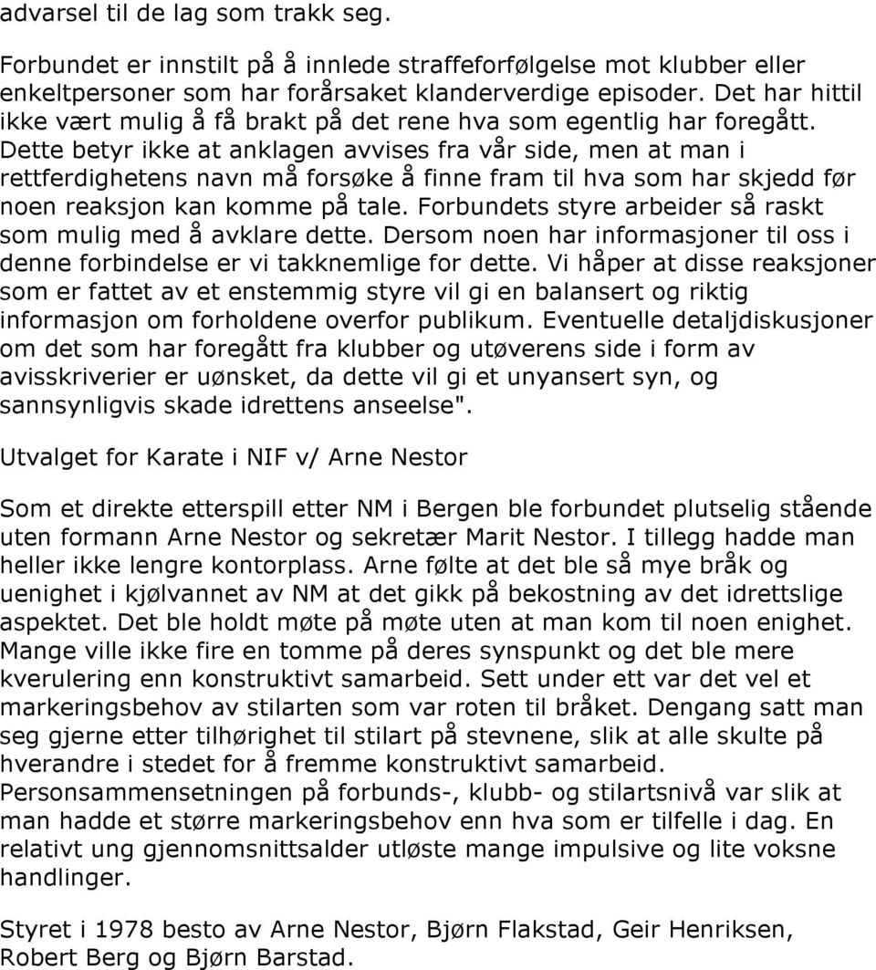 Dette betyr ikke at anklagen avvises fra vår side, men at man i rettferdighetens navn må forsøke å finne fram til hva som har skjedd før noen reaksjon kan komme på tale.