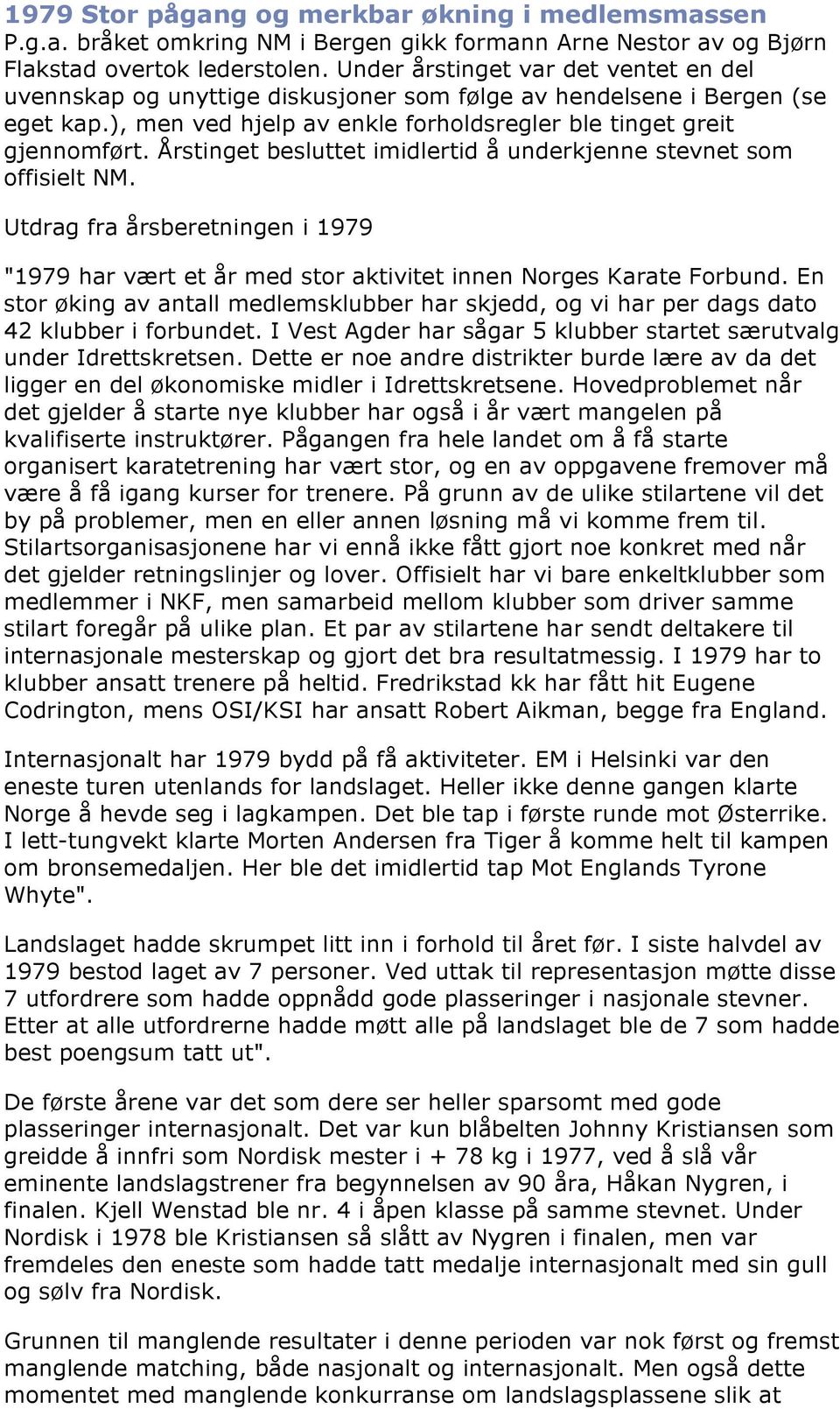 Årstinget besluttet imidlertid å underkjenne stevnet som offisielt NM. Utdrag fra årsberetningen i 1979 "1979 har vært et år med stor aktivitet innen Norges Karate Forbund.