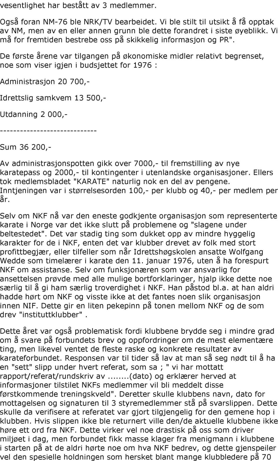 De første årene var tilgangen på økonomiske midler relativt begrenset, noe som viser igjen i budsjettet for 1976 : Administrasjon 20 700,- Idrettslig samkvem 13 500,- Utdanning 2 000,-