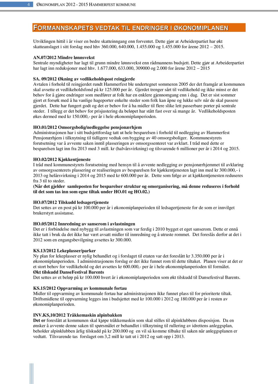 07/2012 Mindre lønnsvekst Sentrale myndigheter har lagt til grunn mindre lønnsvekst enn rådmannens budsjett. Dette gjør at Arbeiderpartiet har lagt inn reduksjoner med hhv. 1.677.000, 633.