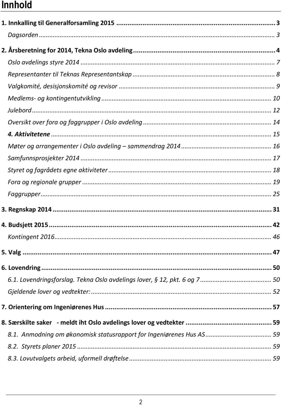 .. 15 Møter og arrangementer i Oslo avdeling sammendrag 2014... 16 Samfunnsprosjekter 2014... 17 Styret og fagrådets egne aktiviteter... 18 Fora og regionale grupper... 19 Faggrupper... 25 3.