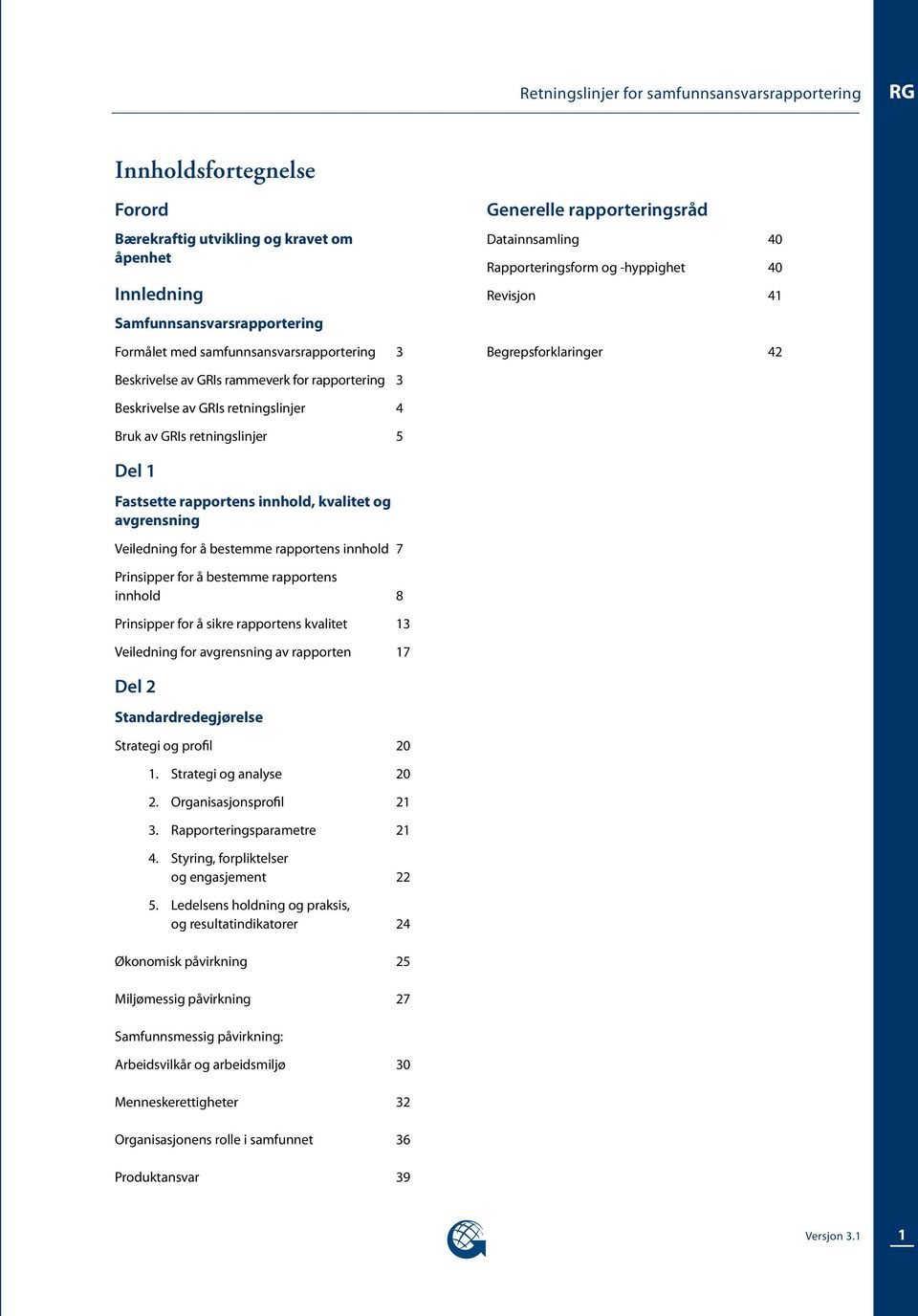 retningslinjer 4 Bruk av GRIs retningslinjer 5 Del 1 Fastsette rapportens innhold, kvalitet og avgrensning Veiledning for å bestemme rapportens innhold 7 Prinsipper for å bestemme rapportens innhold