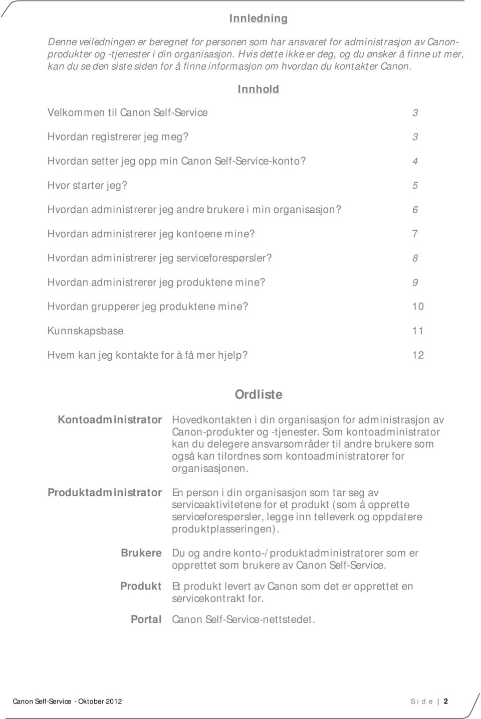 Innhold Velkommen til Canon Self-Service 3 Hvordan registrerer jeg meg? 3 Hvordan setter jeg opp min Canon Self-Service-konto? 4 Hvor starter jeg?