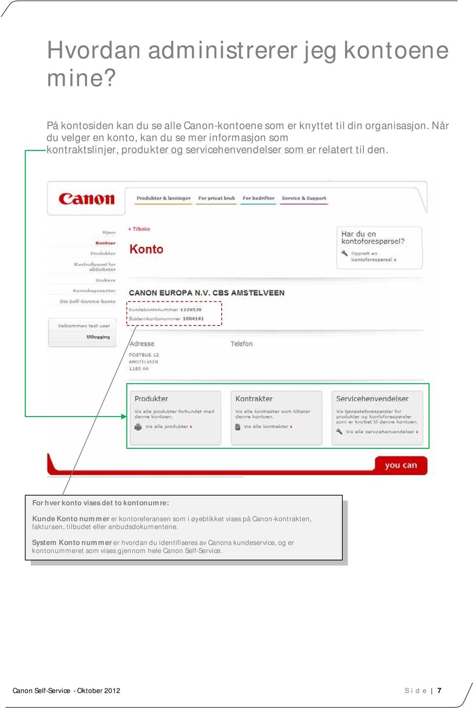 For hver konto vises det to kontonumre: Kunde Konto nummer er kontoreferansen som i øyeblikket vises på Canon-kontrakten, fakturaen, tilbudet eller