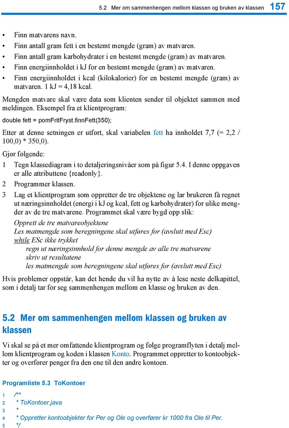 Finn energiinnholdet i kcal (kilokalorier) for en bestemt mengde (gram) av matvaren. 1 kj = 4,18 kcal. Mengden matvare skal være data som klienten sender til objektet sammen med meldingen.