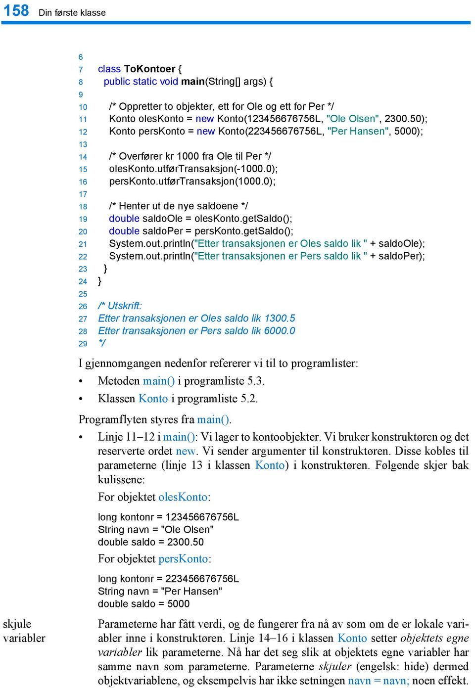 0); 16 perskonto.utførtransaksjon(1000.0); 17 18 /* Henter ut de nye saldoene */ 19 double saldoole = oleskonto.getsaldo(); 20 double saldoper = perskonto.getsaldo(); 21 System.out.