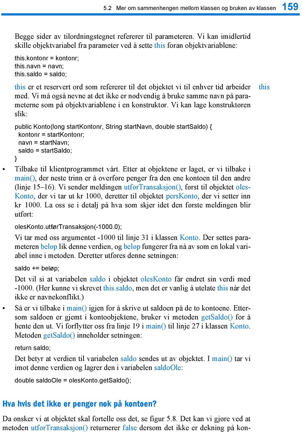 saldo = saldo; this er et reservert ord som refererer til det objektet vi til enhver tid arbeider med.