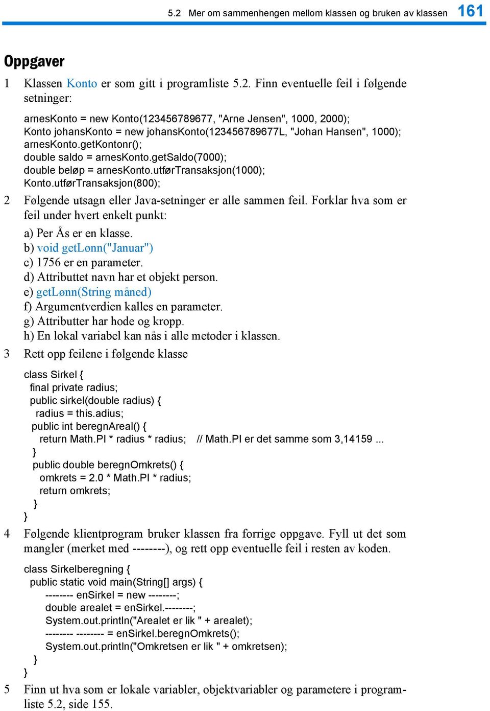 Forklar hva som er feil under hvert enkelt punkt: a) Per Ås er en klasse. b) void getlønn("januar") c) 1756 er en parameter. d) Attributtet navn har et objekt person.