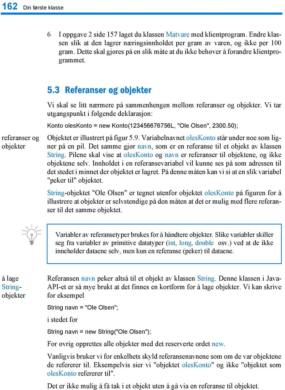 Vi tar utgangspunkt i følgende deklarasjon: referanser og objekter Konto oleskonto = new Konto(123456676756L, "Ole Olsen", 2300.50); Objektet er illustrert på figur 5.9.