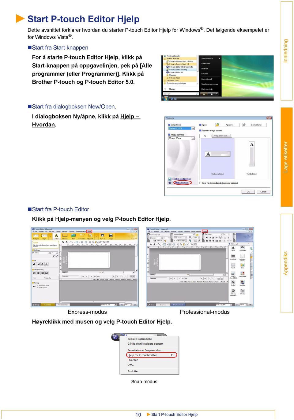 Klikk på Brother P-touch og P-touch Editor 5.0. Start fra dialogboksen New/Open. I dialogboksen Ny/åpne, klikk på Hjelp Hvordan.