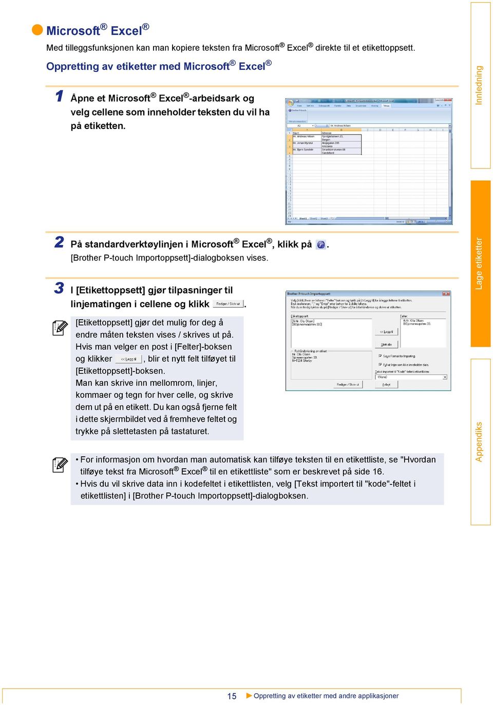 3 2 På standardverktøylinjen i Microsoft Excel, klikk på. [Brother P-touch Importoppsett]-dialogboksen vises. 3 I [Etikettoppsett] gjør tilpasninger til linjematingen i cellene og klikk.