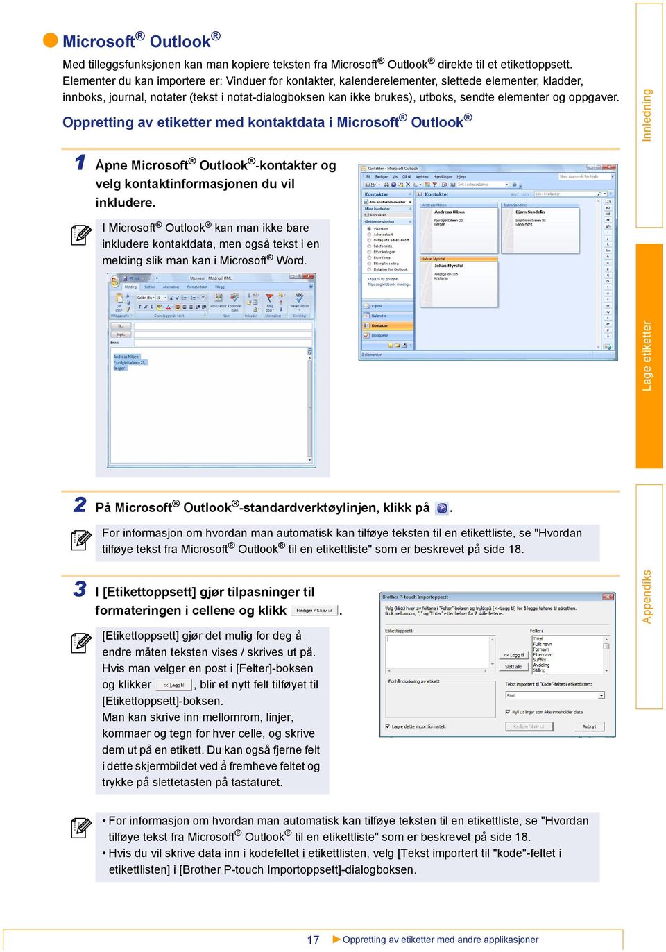 og oppgaver. Oppretting av etiketter med kontaktdata i Microsoft Outlook 1 Åpne Microsoft Outlook -kontakter og velg kontaktinformasjonen du vil inkludere.