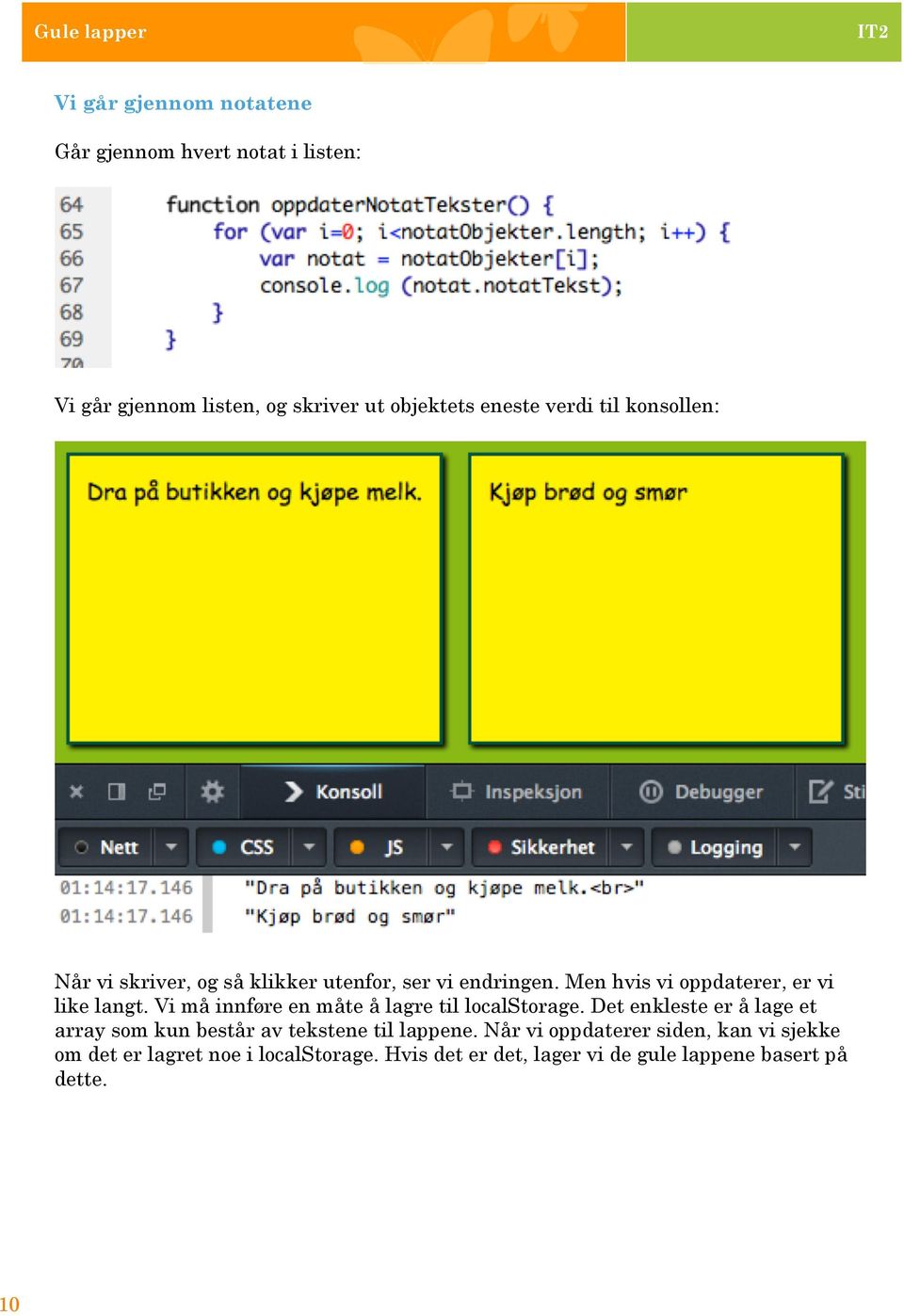 Vi må innføre en måte å lagre til localstorage. Det enkleste er å lage et array som kun består av tekstene til lappene.