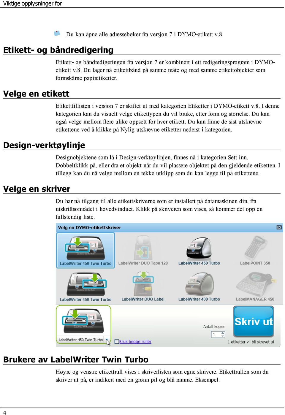 Etikettfillisten i versjon 7 er skiftet ut med kategorien Etiketter i DYMO-etikett v.8. I denne kategorien kan du visuelt velge etikettypen du vil bruke, etter form og størrelse.