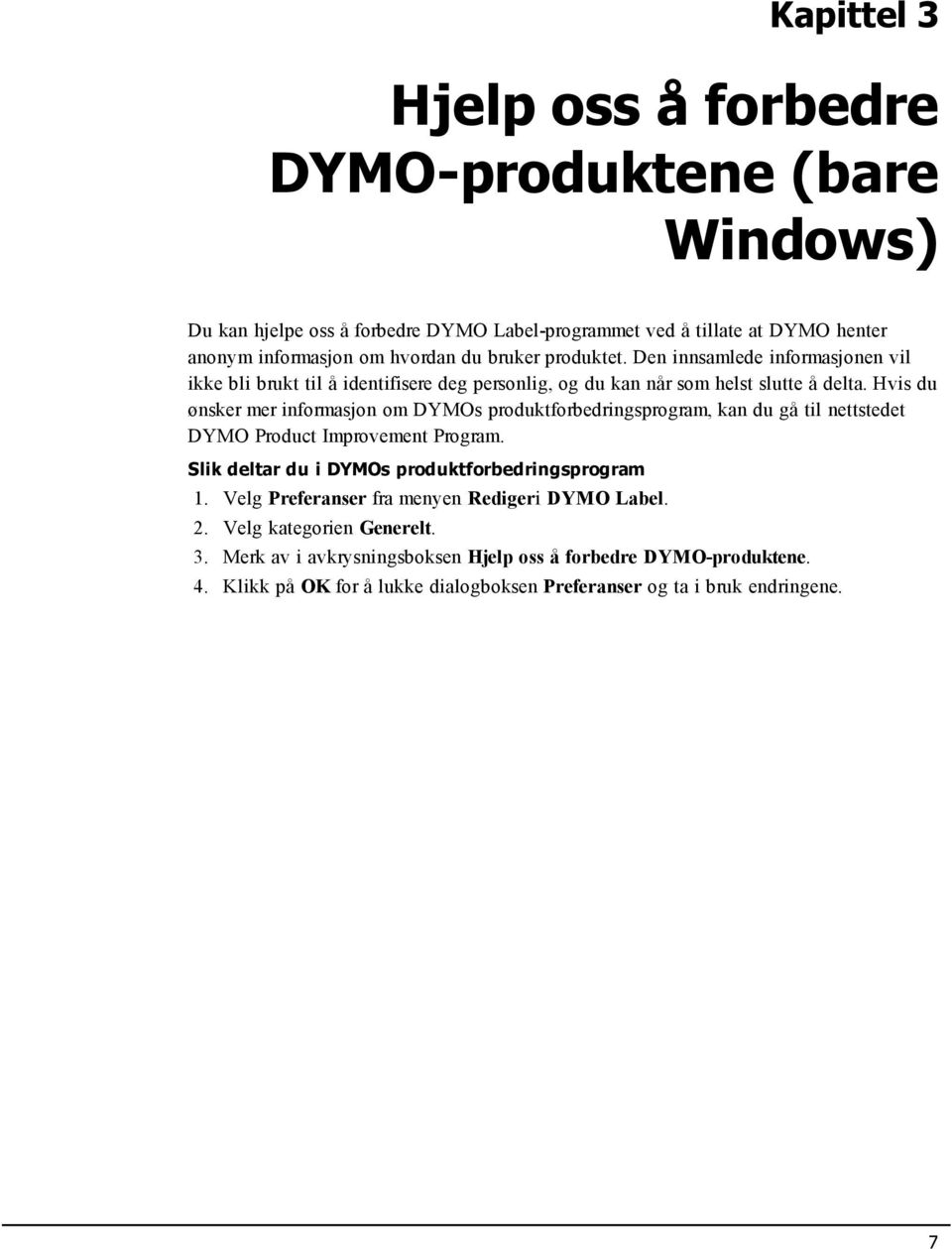 Hvis du ønsker mer informasjon om DYMOs produktforbedringsprogram, kan du gå til nettstedet DYMO Product Improvement Program. Slik deltar du i DYMOs produktforbedringsprogram 1.
