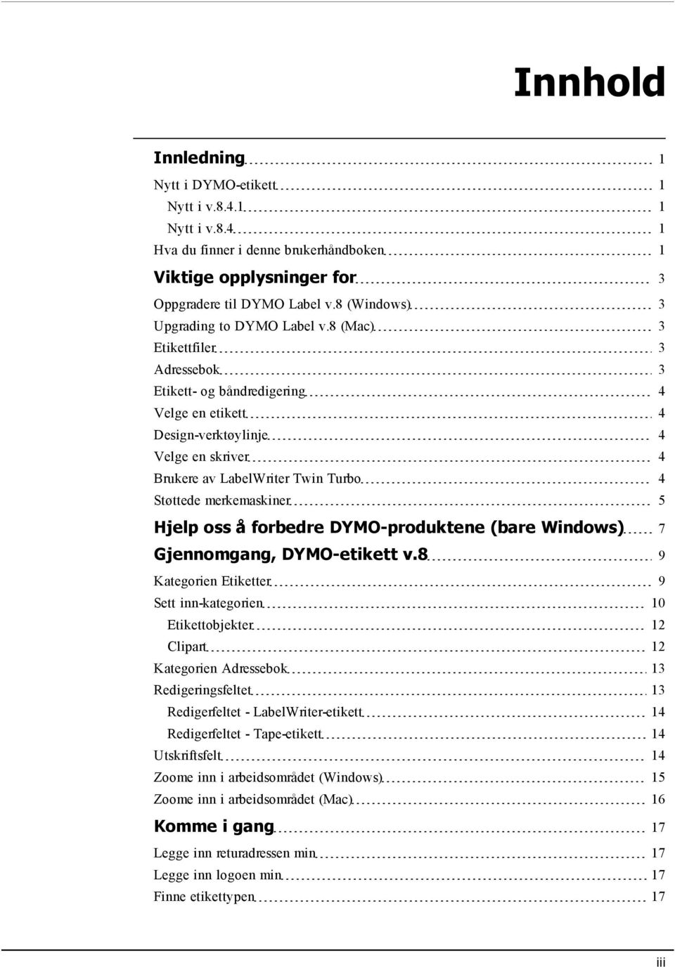 8 (Mac) 3 Etikettfiler 3 Adressebok 3 Etikett- og båndredigering 4 Velge en etikett 4 Design-verktøylinje 4 Velge en skriver 4 Brukere av LabelWriter Twin Turbo 4 Støttede merkemaskiner 5 Hjelp oss å