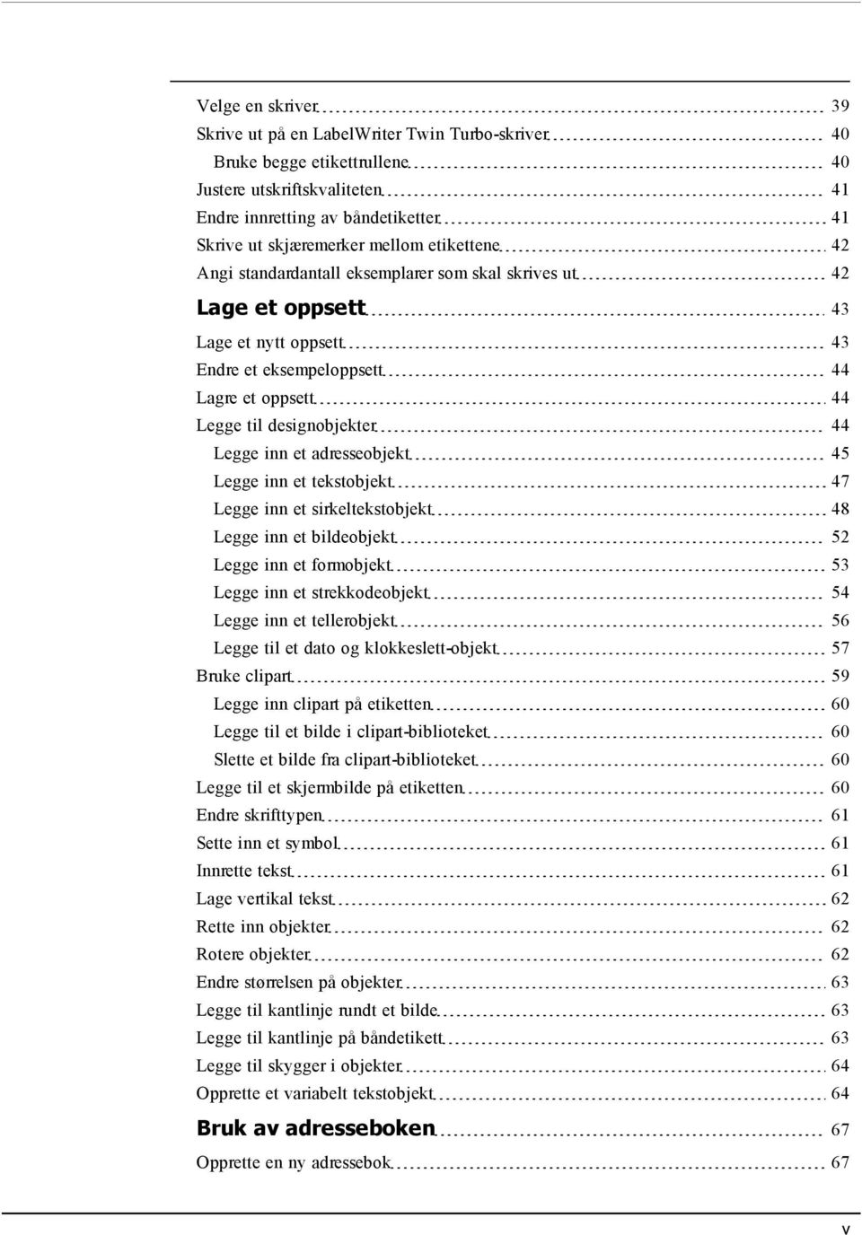 et adresseobjekt 45 Legge inn et tekstobjekt 47 Legge inn et sirkeltekstobjekt 48 Legge inn et bildeobjekt 52 Legge inn et formobjekt 53 Legge inn et strekkodeobjekt 54 Legge inn et tellerobjekt 56