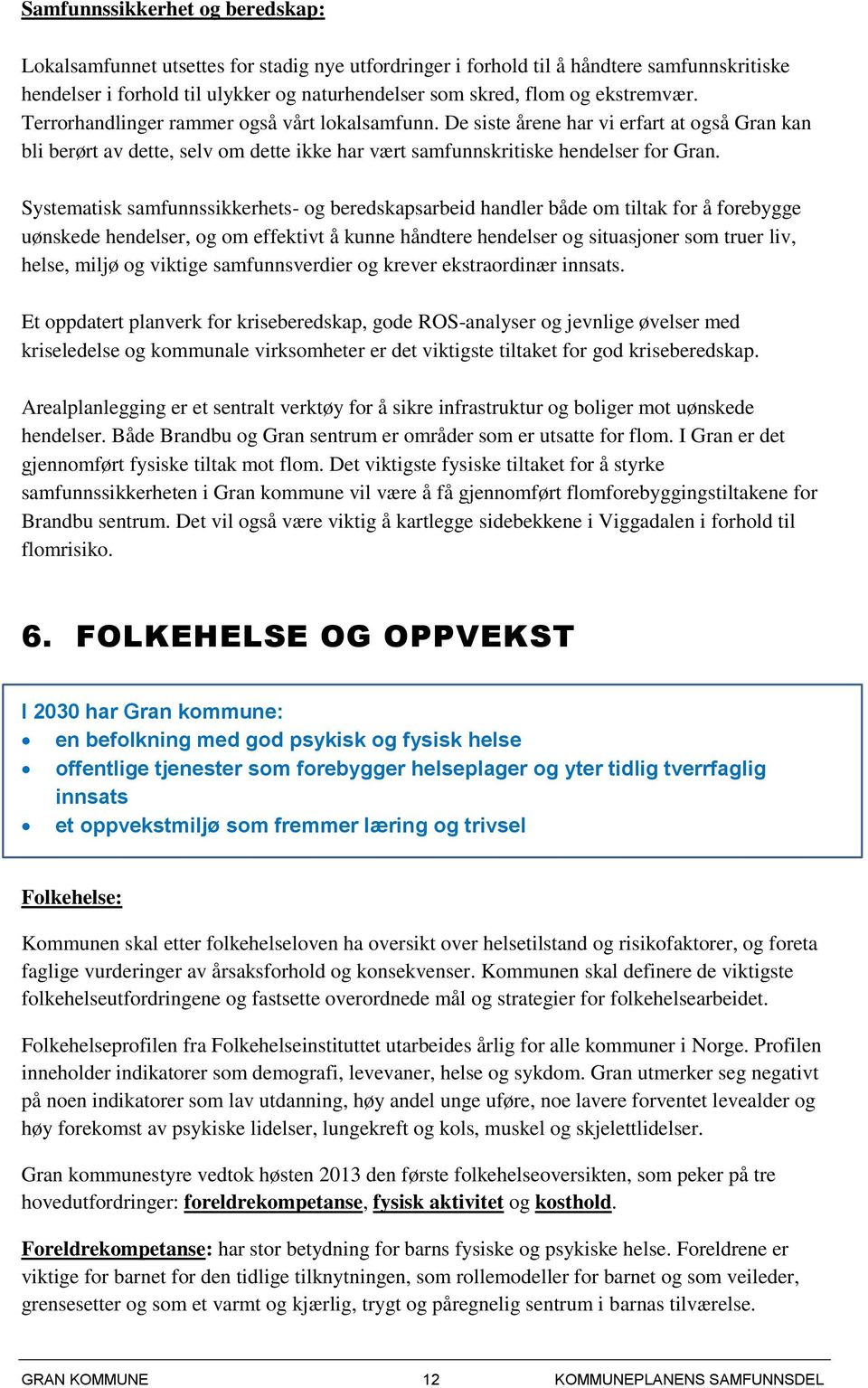 Systematisk samfunnssikkerhets- og beredskapsarbeid handler både om tiltak for å forebygge uønskede hendelser, og om effektivt å kunne håndtere hendelser og situasjoner som truer liv, helse, miljø og