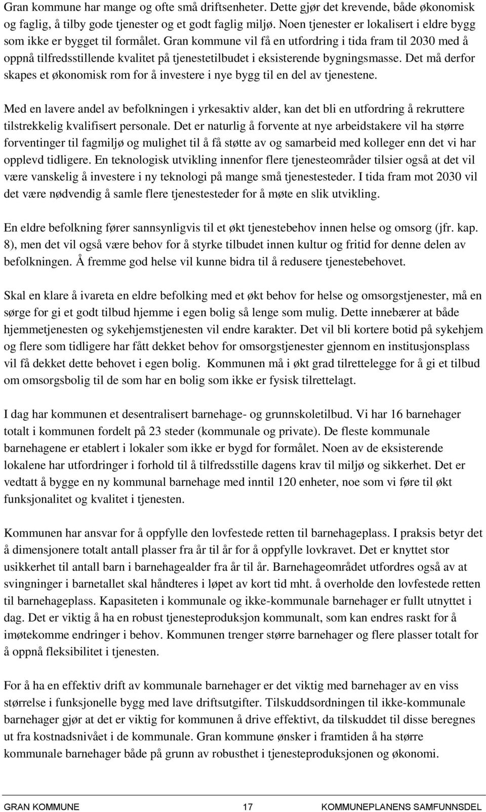 Gran kommune vil få en utfordring i tida fram til 2030 med å oppnå tilfredsstillende kvalitet på tjenestetilbudet i eksisterende bygningsmasse.