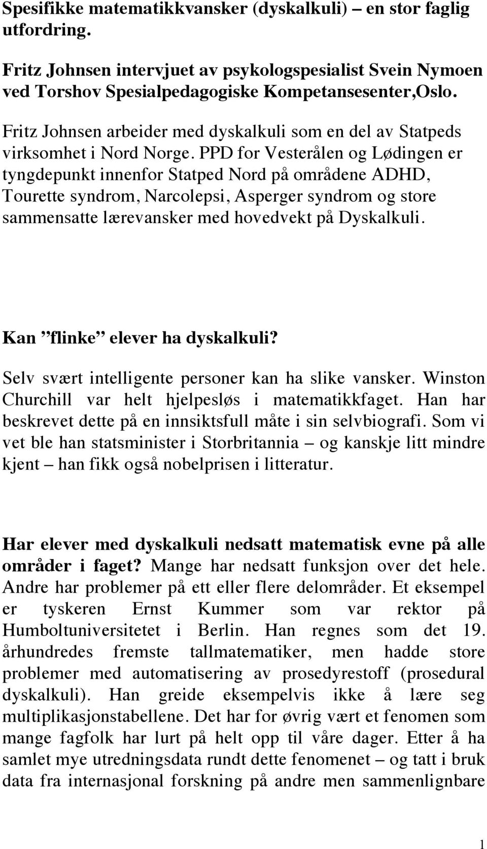 PPD for Vesterålen og Lødingen er tyngdepunkt innenfor Statped Nord på områdene ADHD, Tourette syndrom, Narcolepsi, Asperger syndrom og store sammensatte lærevansker med hovedvekt på Dyskalkuli.