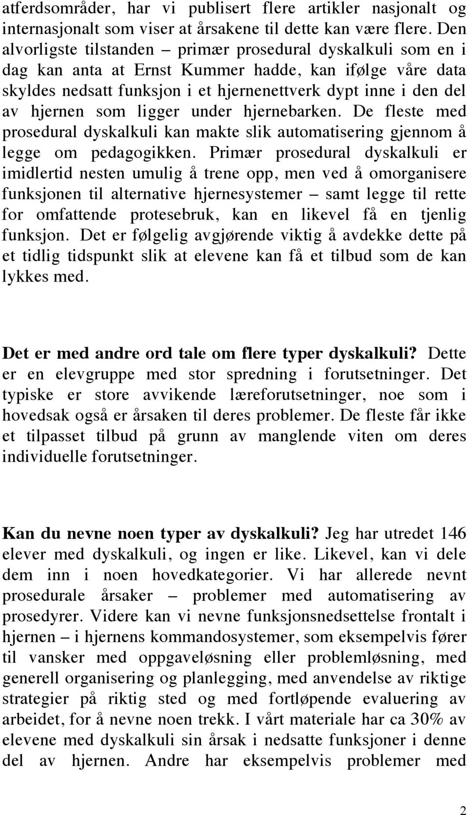 som ligger under hjernebarken. De fleste med prosedural dyskalkuli kan makte slik automatisering gjennom å legge om pedagogikken.