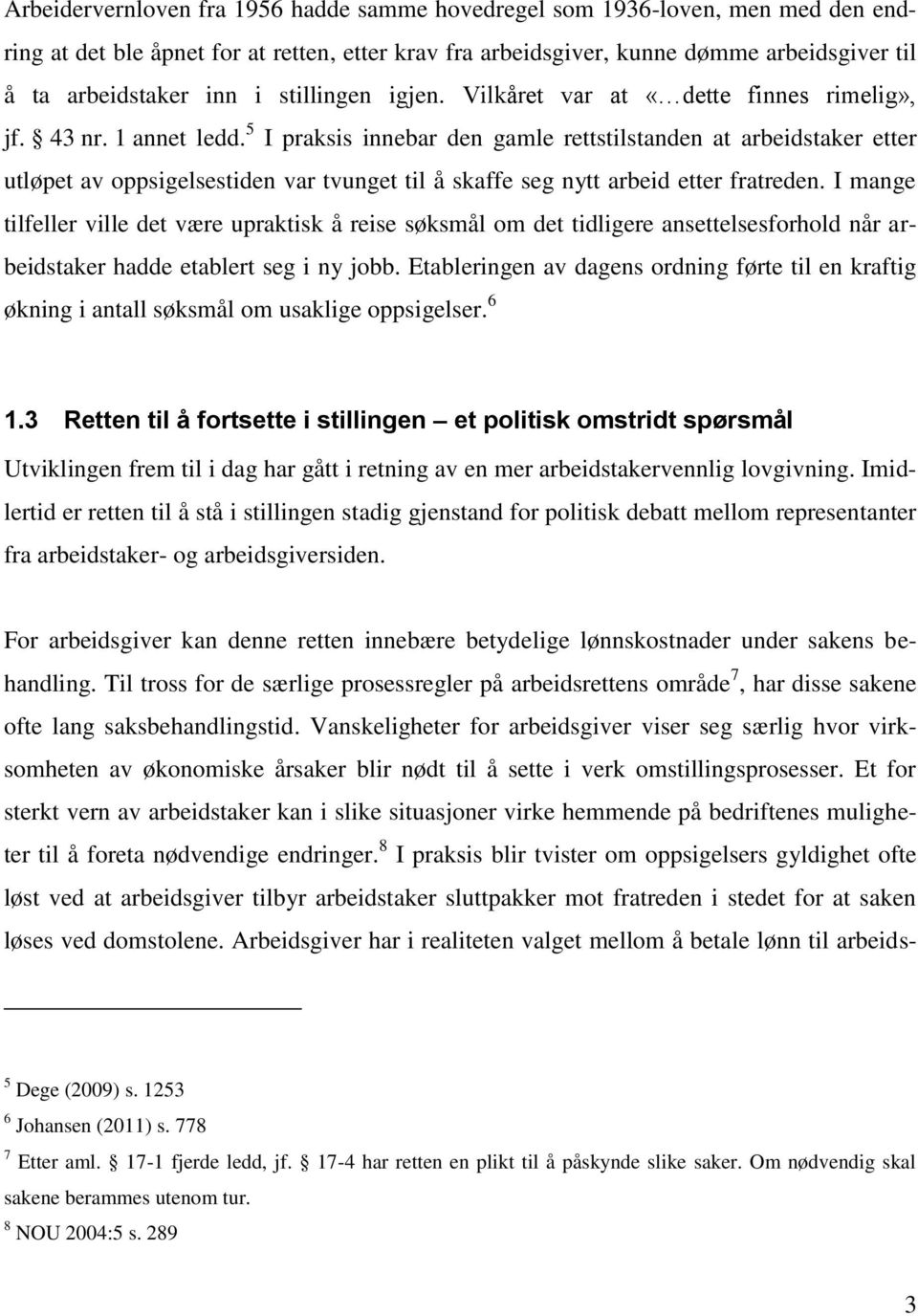 5 I praksis innebar den gamle rettstilstanden at arbeidstaker etter utløpet av oppsigelsestiden var tvunget til å skaffe seg nytt arbeid etter fratreden.