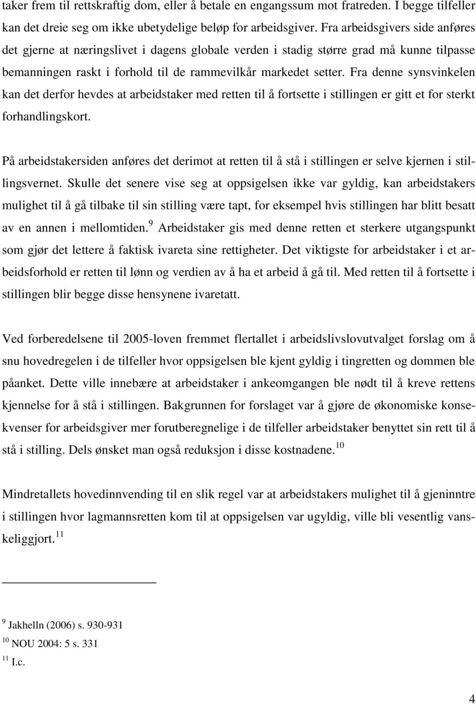 Fra denne synsvinkelen kan det derfor hevdes at arbeidstaker med retten til å fortsette i stillingen er gitt et for sterkt forhandlingskort.