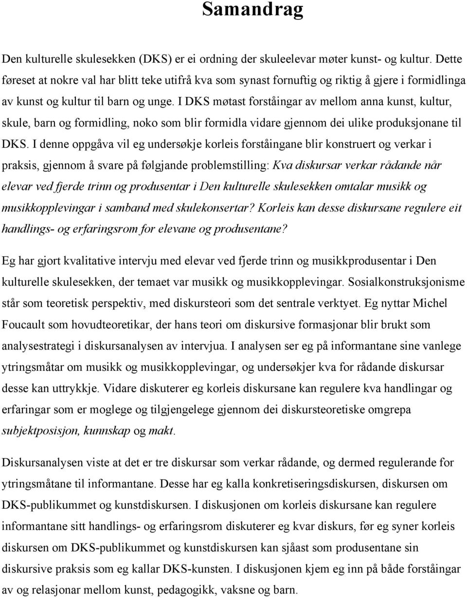 I DKS møtast forståingar av mellom anna kunst, kultur, skule, barn og formidling, noko som blir formidla vidare gjennom dei ulike produksjonane til DKS.