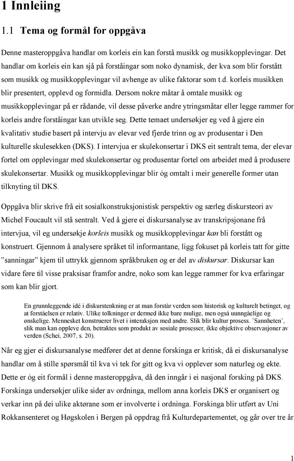 Dersom nokre måtar å omtale musikk og musikkopplevingar på er rådande, vil desse påverke andre ytringsmåtar eller legge rammer for korleis andre forståingar kan utvikle seg.