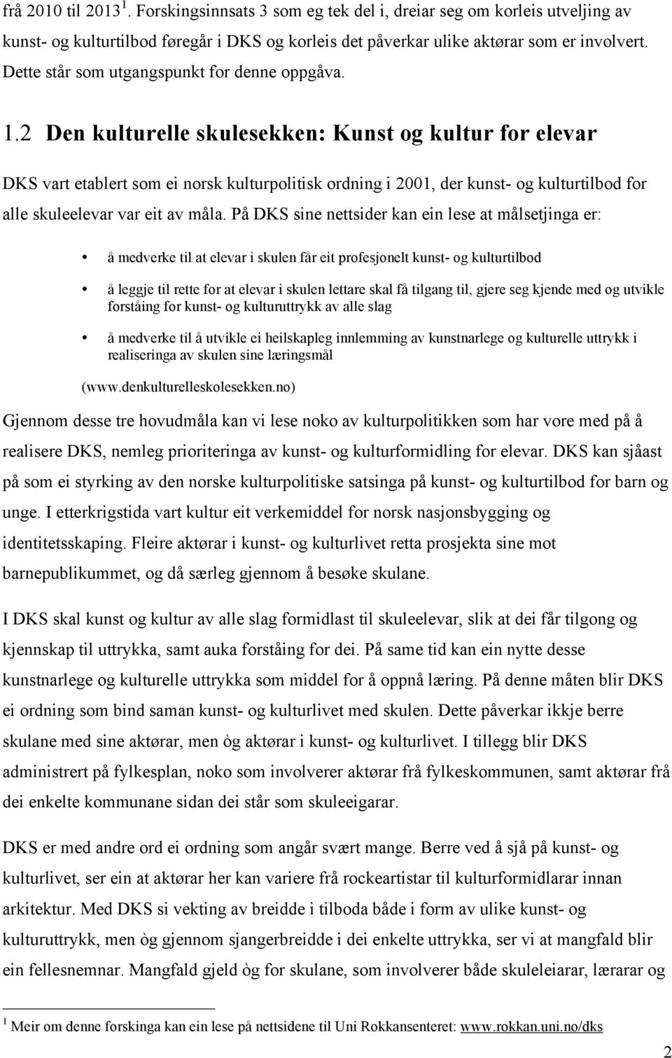 2 Den kulturelle skulesekken: Kunst og kultur for elevar DKS vart etablert som ei norsk kulturpolitisk ordning i 2001, der kunst- og kulturtilbod for alle skuleelevar var eit av måla.