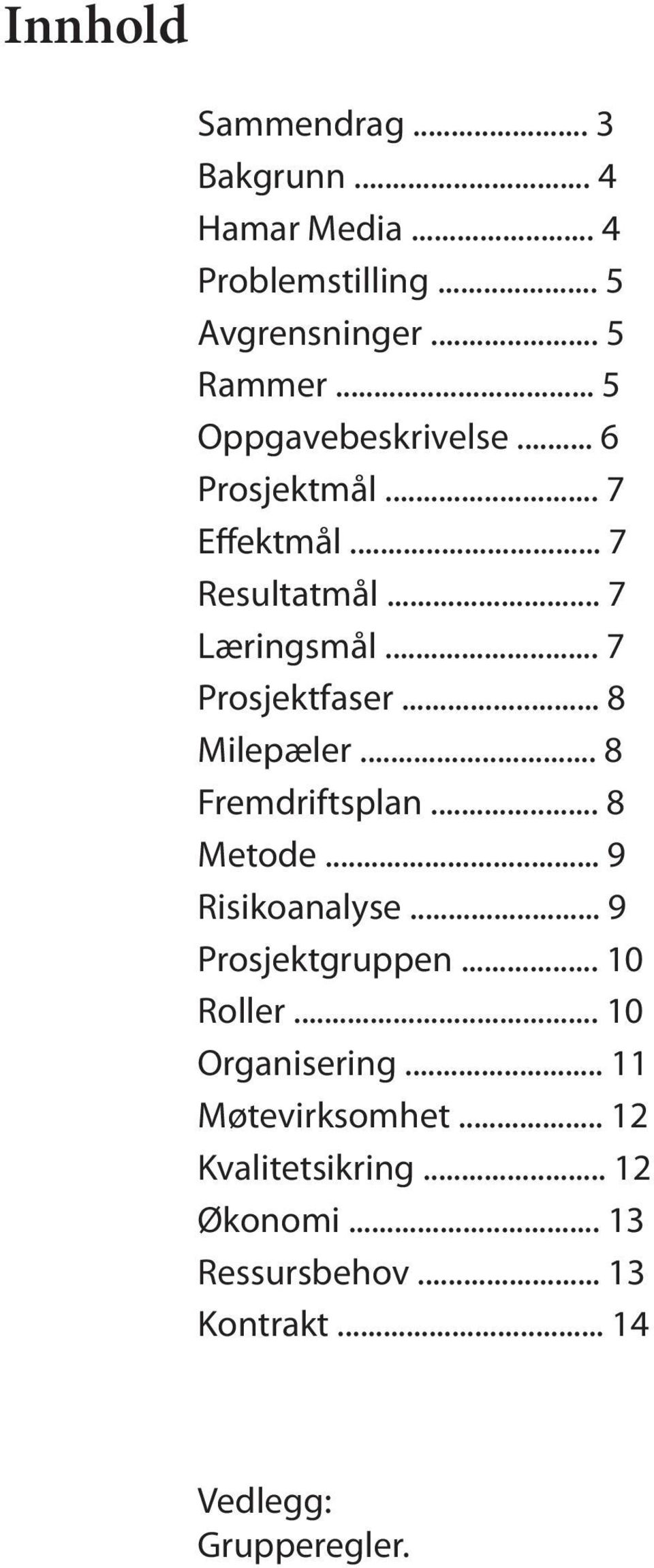 .. 8 Milepæler... 8 Fremdriftsplan... 8 Metode... 9 Risikoanalyse... 9 Prosjektgruppen... 10 Roller.