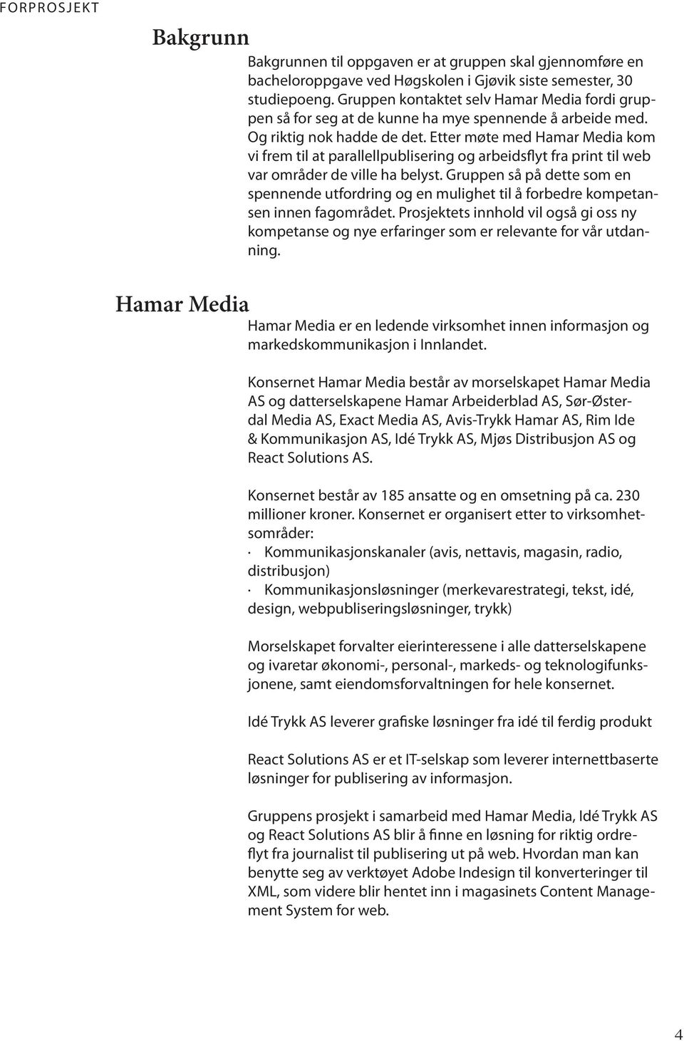 Etter møte med Hamar Media kom vi frem til at parallellpublisering og arbeidsflyt fra print til web var områder de ville ha belyst.