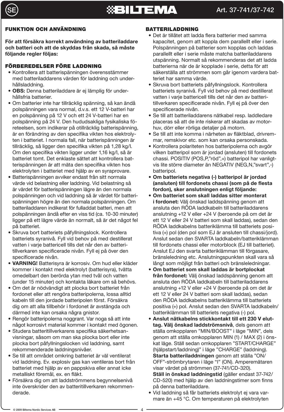 Om batterier inte har tillräcklig spänning, så kan ändå polspänningen vara normal, d.v.s. ett 12 V-batteri har en polspänning på 12 V och ett 24 V-batteri har en polspänning på 24 V.