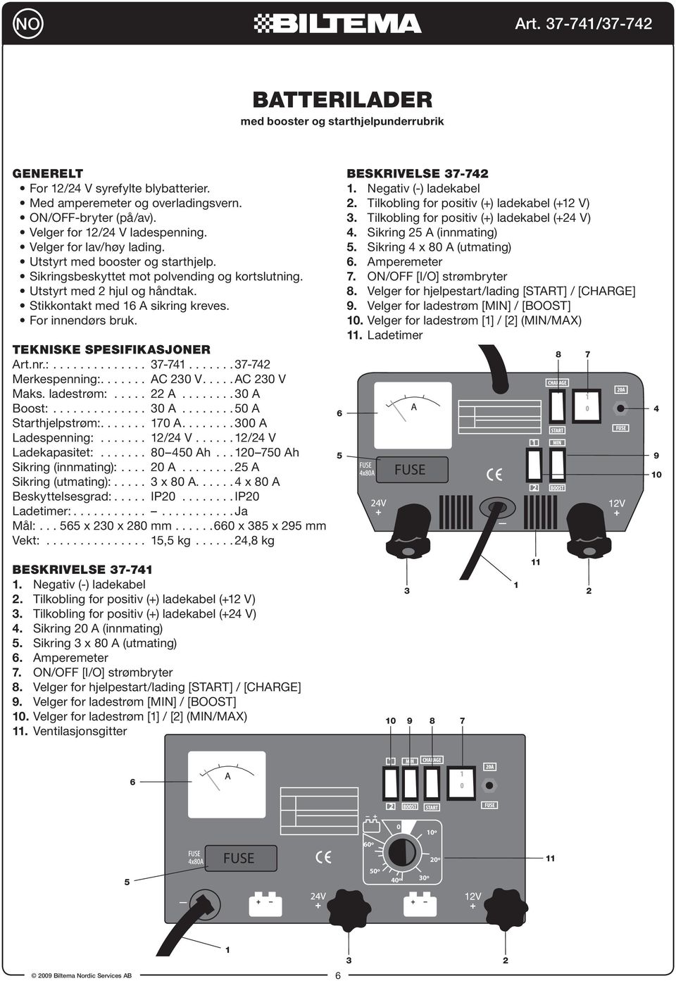 TEKNISKE SPESIFIKASJONER Art.nr.:.............. 37-741...37-742 Merkespenning:....... AC 230 V...AC 230 V Maks. ladestrøm:..... 22 A........ 30 A Boost:.............. 30 A........ 50 A Starthjelpstrøm:.