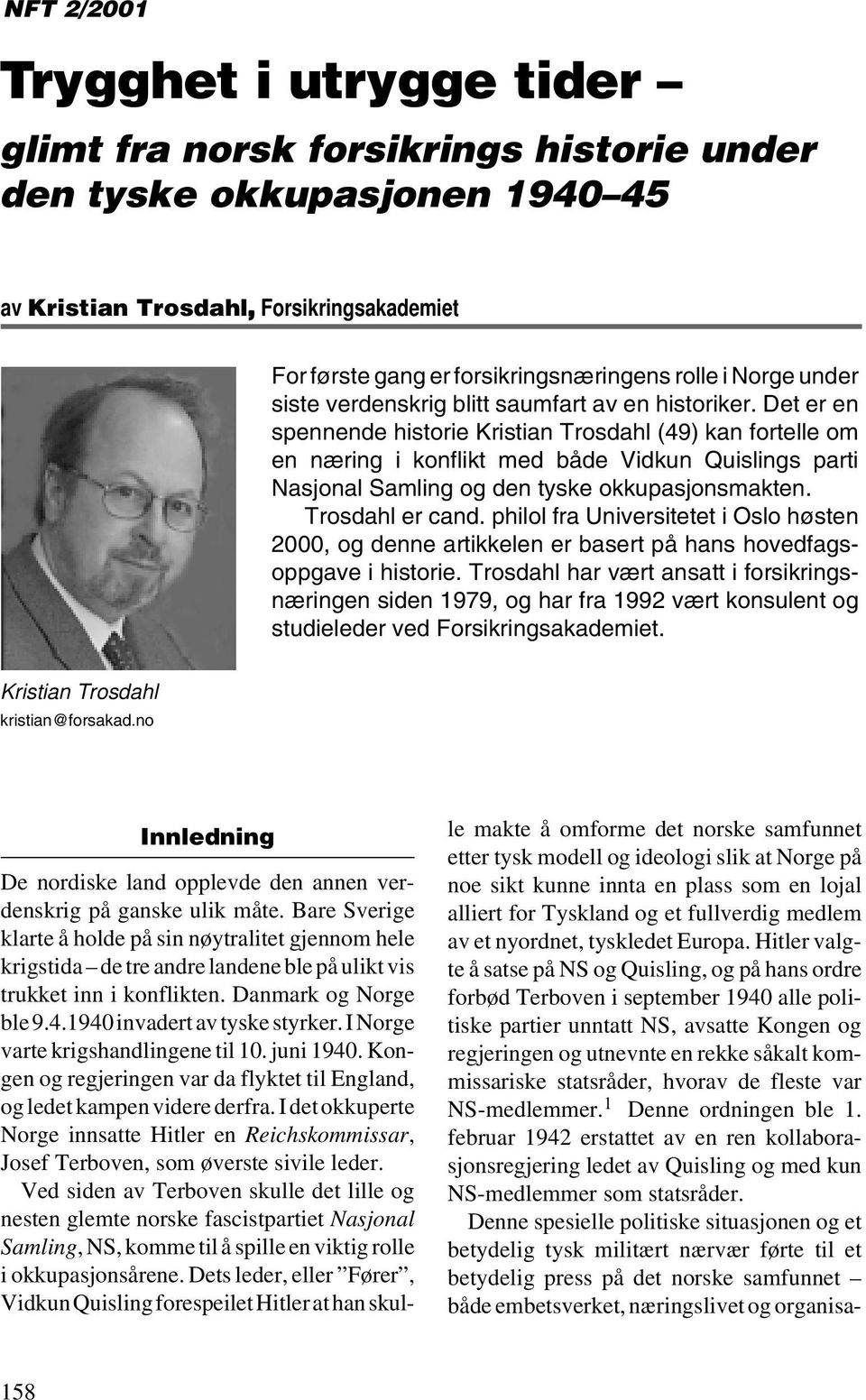 Det er en spennende historie Kristian Trosdahl (49) kan fortelle om en næring i konflikt med både Vidkun Quislings parti Nasjonal Samling og den tyske okkupasjonsmakten. Trosdahl er cand.