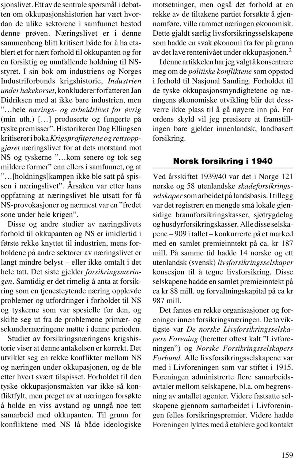 I sin bok om industriens og Norges Industriforbunds krigshistorie, Industrien under hakekorset, konkluderer forfatteren Jan Didriksen med at ikke bare industrien, men hele nærings- og arbeidslivet