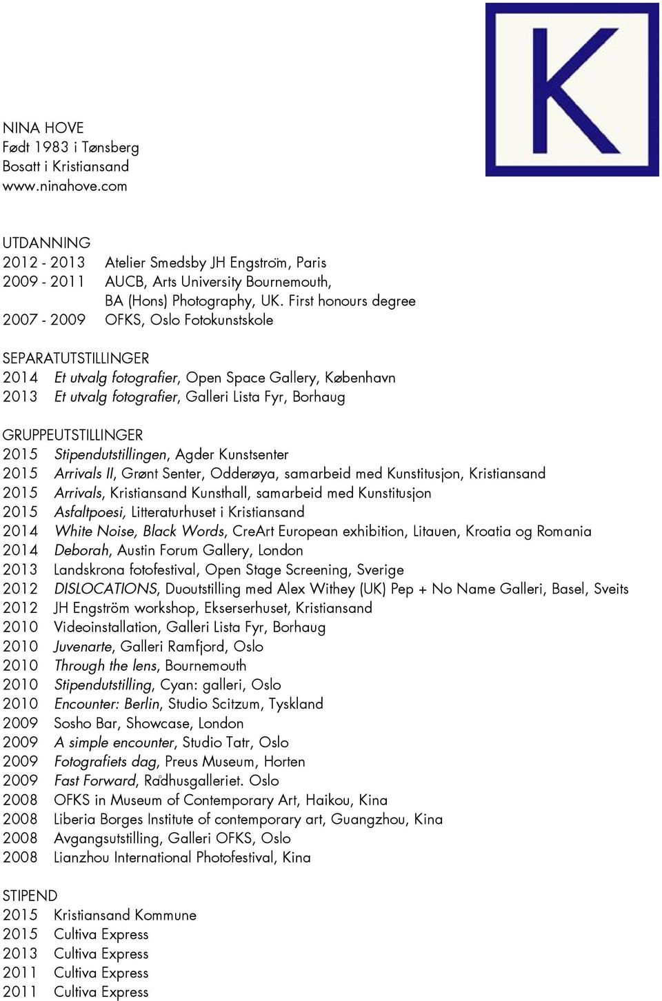 GRUPPEUTSTILLINGER 2015 Stipendutstillingen, Agder Kunstsenter 2015 Arrivals II, Grønt Senter, Odderøya, samarbeid med Kunstitusjon, Kristiansand 2015 Arrivals, Kristiansand Kunsthall, samarbeid med