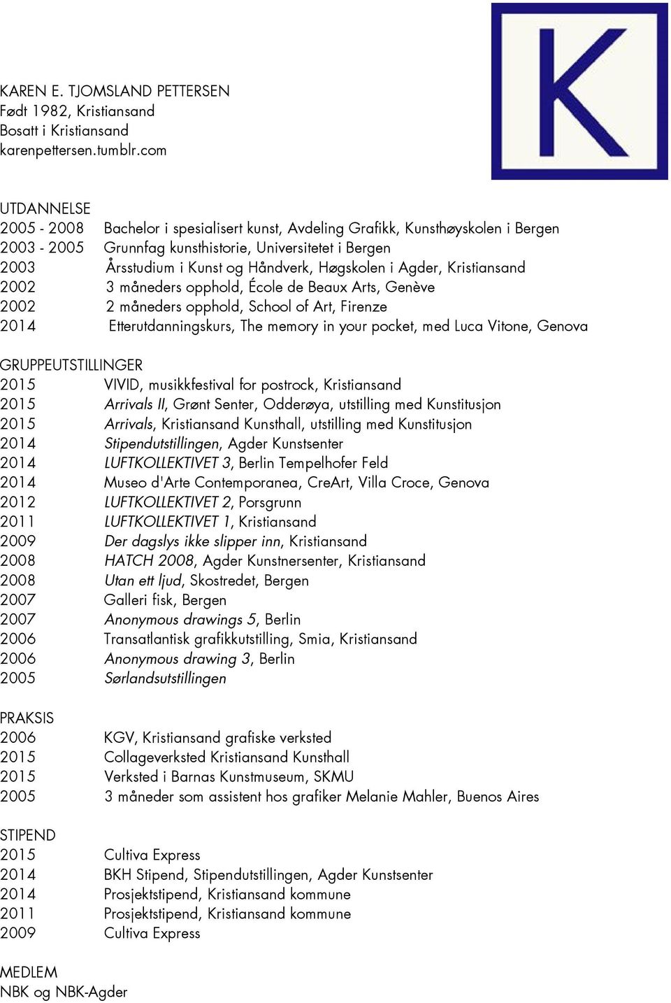 Høgskolen i Agder, Kristiansand 2002 3 måneders opphold, École de Beaux Arts, Genève 2002 2 måneders opphold, School of Art, Firenze 2014 Etterutdanningskurs, The memory in your pocket, med Luca