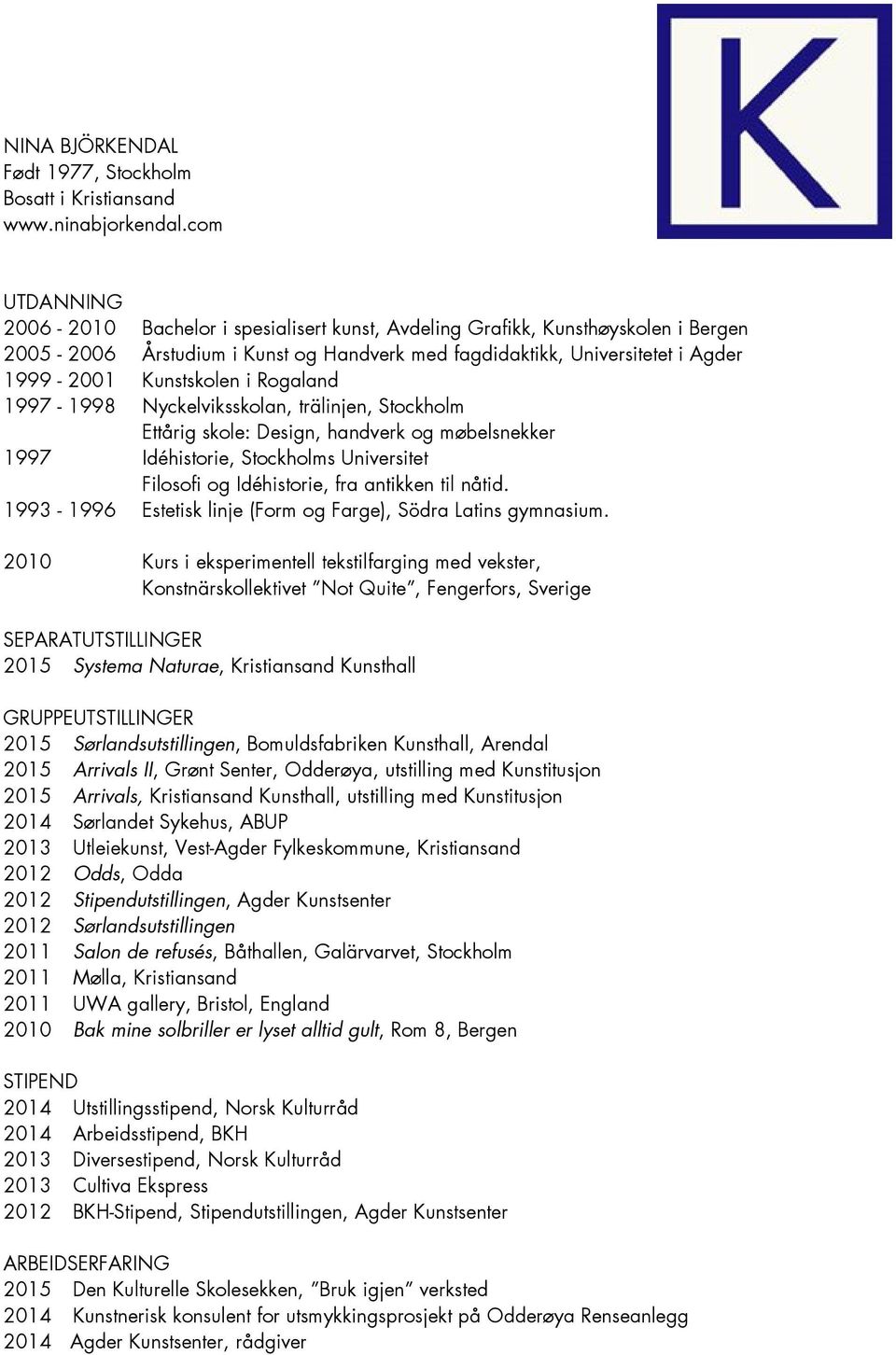 i Rogaland 1997-1998 Nyckelviksskolan, trälinjen, Stockholm Ettårig skole: Design, handverk og møbelsnekker 1997 Idéhistorie, Stockholms Universitet Filosofi og Idéhistorie, fra antikken til nåtid.