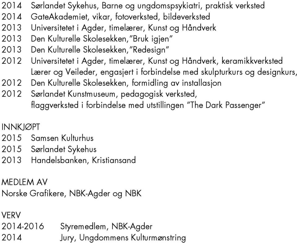 skulpturkurs og designkurs, 2012 Den Kulturelle Skolesekken, formidling av installasjon 2012 Sørlandet Kunstmuseum, pedagogisk verksted, flaggverksted i forbindelse med utstillingen The Dark