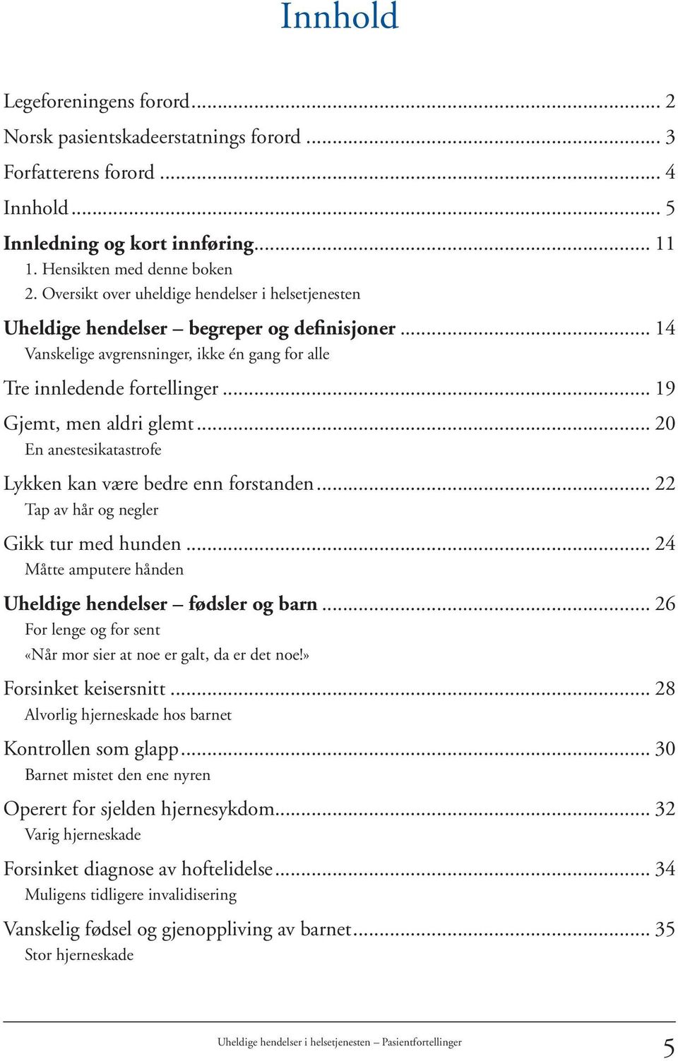 .. 19 Gjemt, men aldri glemt... 20 En anestesikatastrofe Lykken kan være bedre enn forstanden... 22 Tap av hår og negler Gikk tur med hunden.