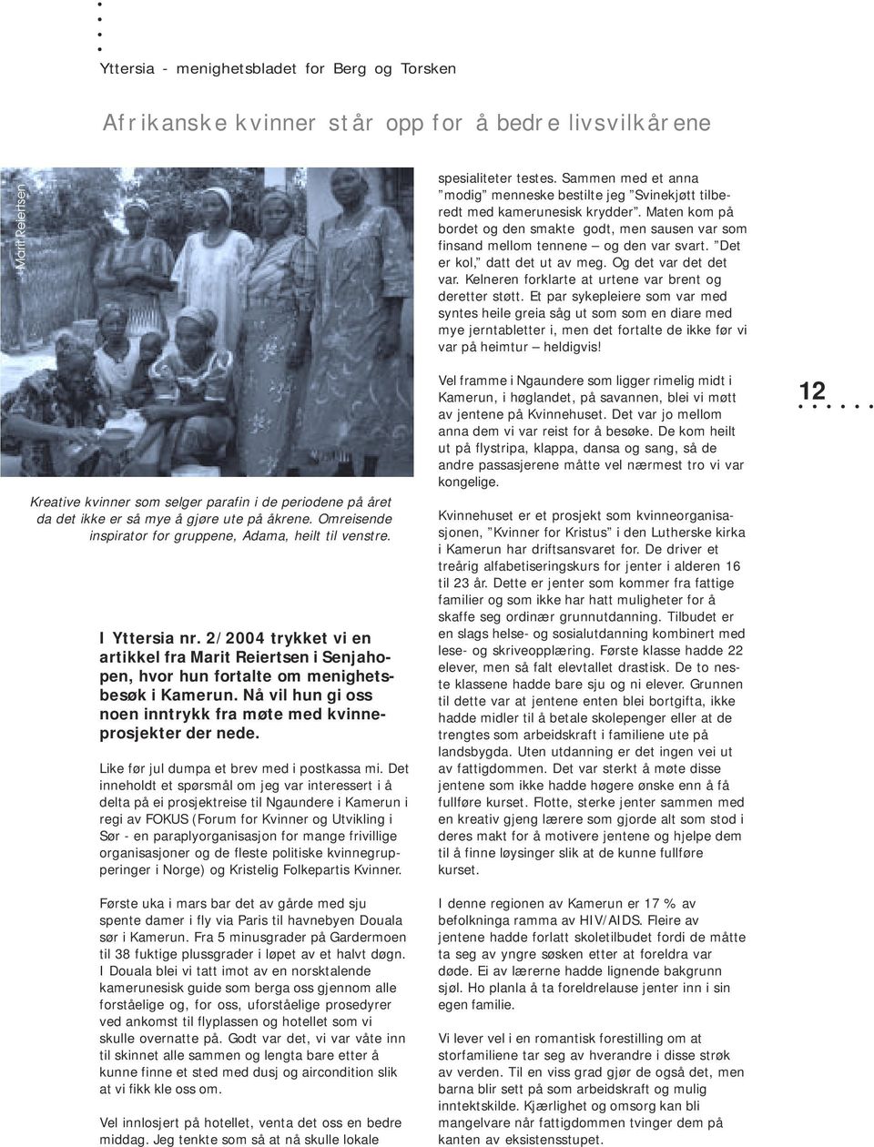 2/2004 trykket vi en artikkel fra Marit Reiertsen i Senjahopen, hvor hun fortalte om menighetsbesøk i Kamerun. Nå vil hun gi oss noen inntrykk fra møte med kvinneprosjekter der nede.