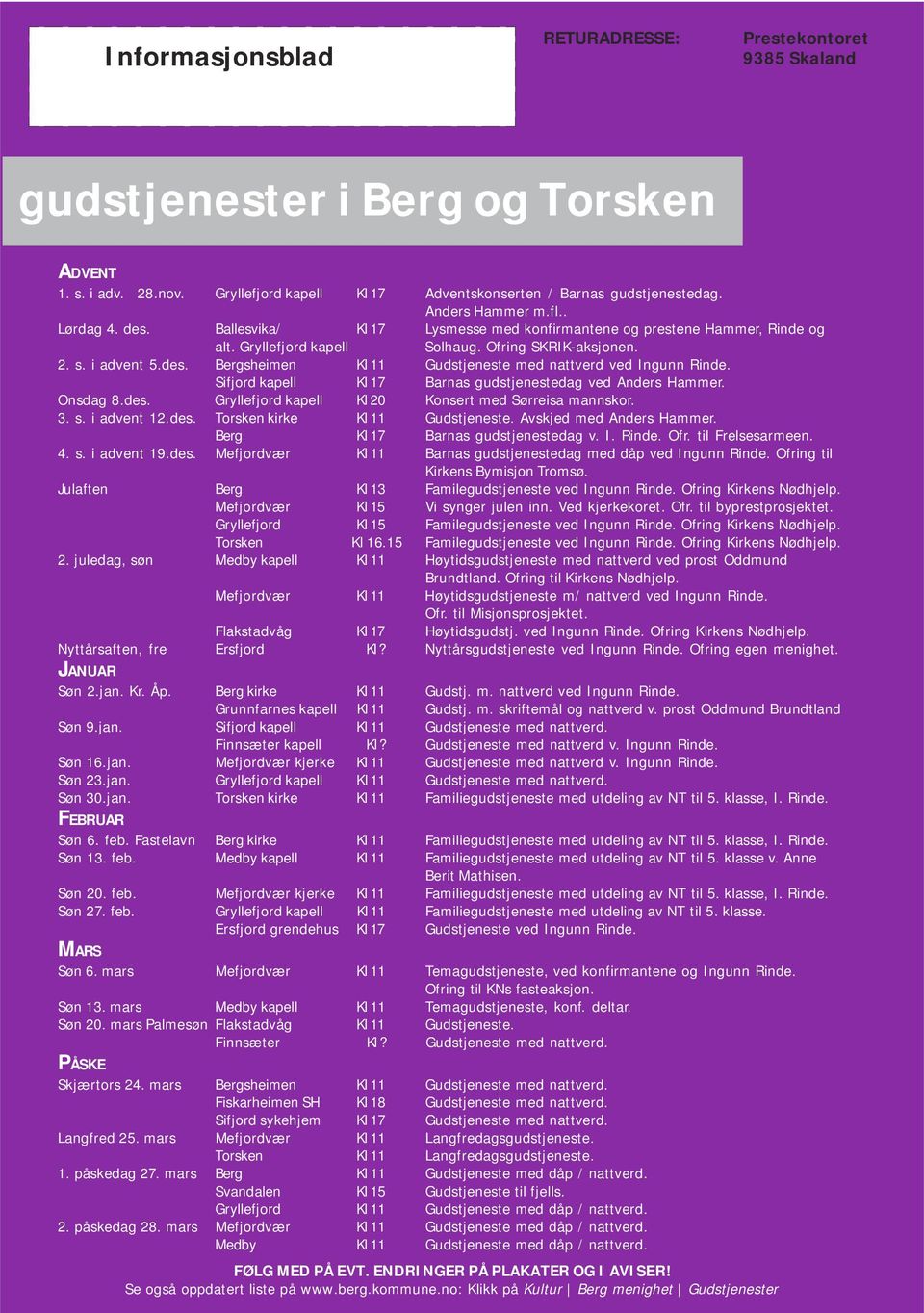 Sifjord kapell Kl 17 Barnas gudstjenestedag ved Anders Hammer. Onsdag 8.des. Gryllefjord kapell Kl 20 Konsert med Sørreisa mannskor. 3. s. i advent 12.des. Torsken kirke Kl 11 Gudstjeneste.