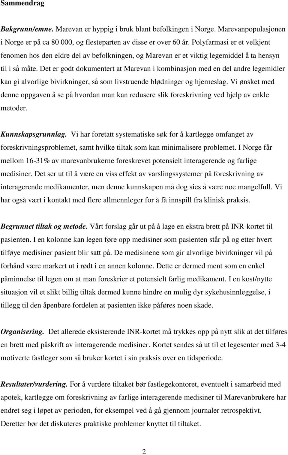 Det er godt dokumentert at Marevan i kombinasjon med en del andre legemidler kan gi alvorlige bivirkninger, så som livstruende blødninger og hjerneslag.