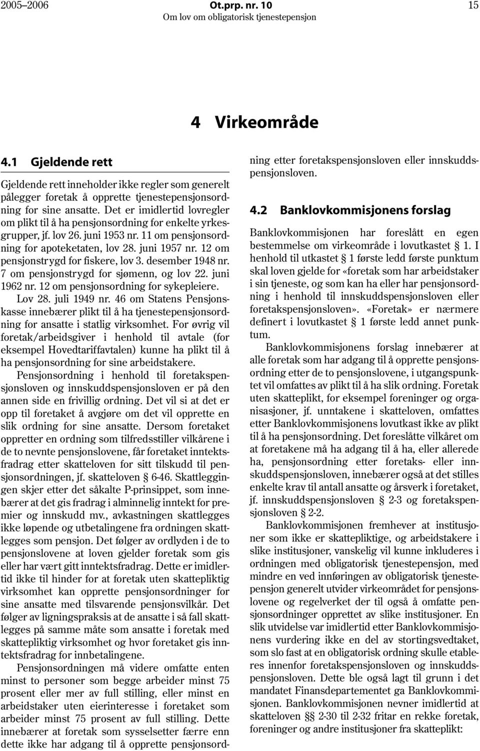 12 om pensjonstrygd for fiskere, lov 3. desember 1948 nr. 7 om pensjonstr ygd for sjømenn, og lov 22. juni 1962 nr. 12 om pensjonsordning for sykepleiere. Lov 28. juli 1949 nr.